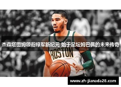 杰森塔图姆领衔绿军新纪元 始于足坛姆巴佩的未来传奇