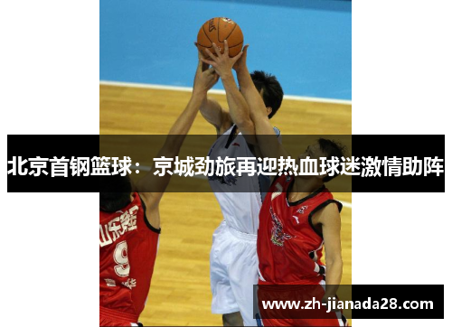 北京首钢篮球：京城劲旅再迎热血球迷激情助阵