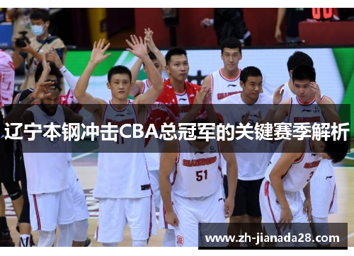 辽宁本钢冲击CBA总冠军的关键赛季解析