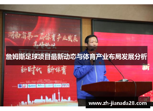 詹姆斯足球项目最新动态与体育产业布局发展分析