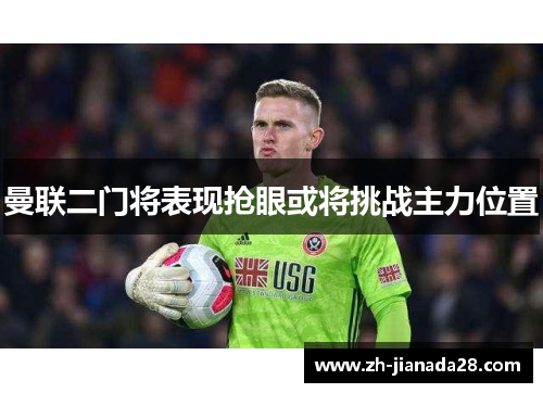曼联二门将表现抢眼或将挑战主力位置