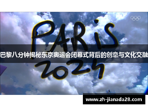 巴黎八分钟揭秘东京奥运会闭幕式背后的创意与文化交融
