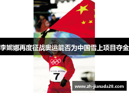 李妮娜再度征战奥运能否为中国雪上项目夺金